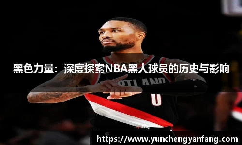 黑色力量：深度探索NBA黑人球员的历史与影响