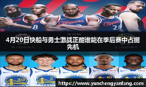 4月20日快船与勇士激战正酣谁能在季后赛中占据先机